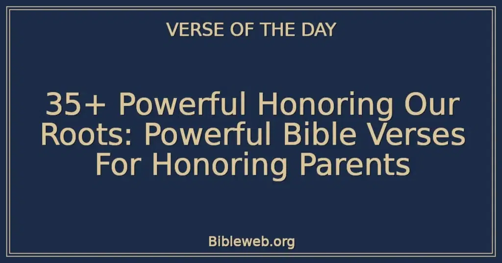 35+ Powerful Honoring Our Roots: Powerful Bible Verses For Honoring Parents