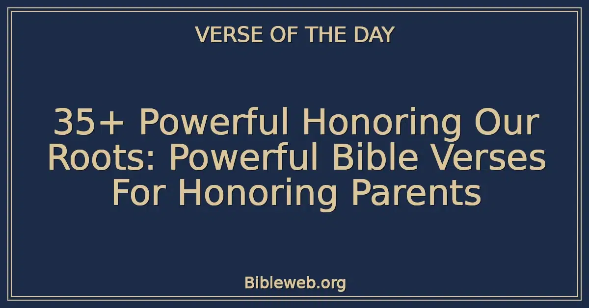 35+ Powerful Honoring Our Roots: Powerful Bible Verses For Honoring Parents
