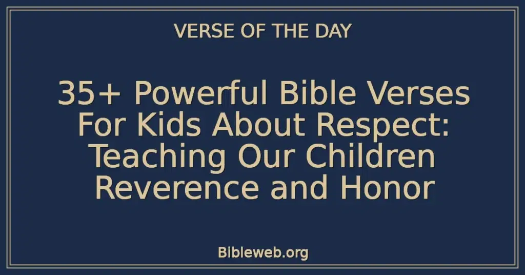 35+ Powerful Bible Verses For Kids About Respect: Teaching Our Children Reverence and Honor