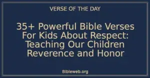35+ Powerful Bible Verses For Kids About Respect: Teaching Our Children Reverence and Honor