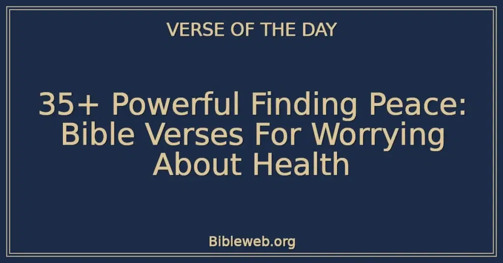 35+ Powerful Finding Peace: Bible Verses For Worrying About Health