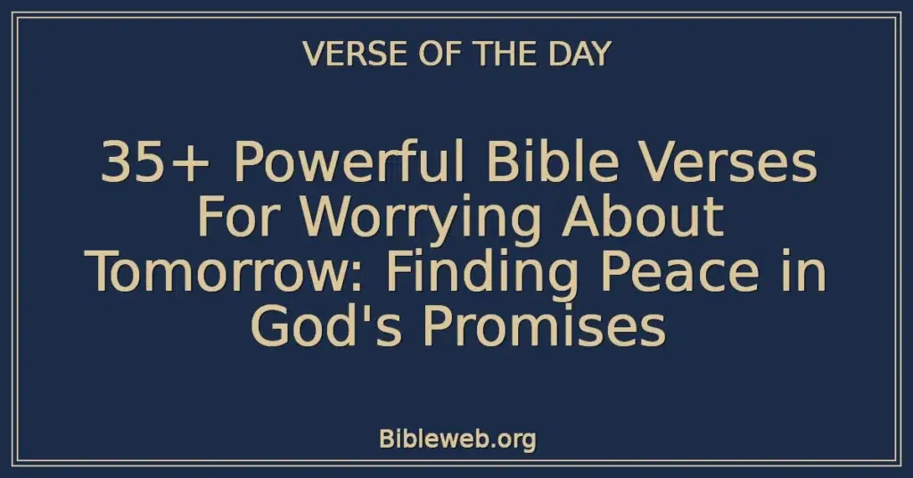 35+ Powerful Bible Verses For Worrying About Tomorrow: Finding Peace in God's Promises