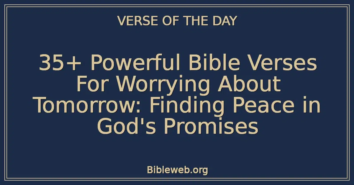 35+ Powerful Bible Verses For Worrying About Tomorrow: Finding Peace in God's Promises
