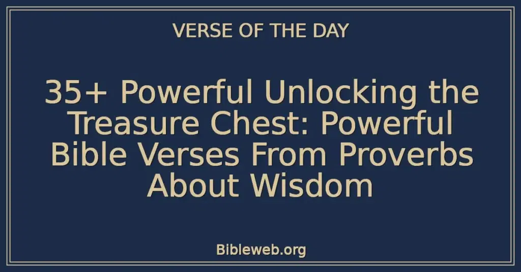 35+ Powerful Unlocking the Treasure Chest: Powerful Bible Verses From Proverbs About Wisdom
