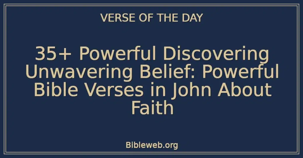 35+ Powerful Discovering Unwavering Belief: Powerful Bible Verses in John About Faith