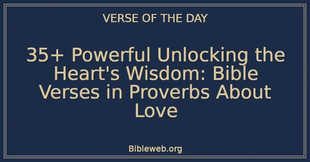 35+ Powerful Unlocking the Heart's Wisdom: Bible Verses in Proverbs About Love