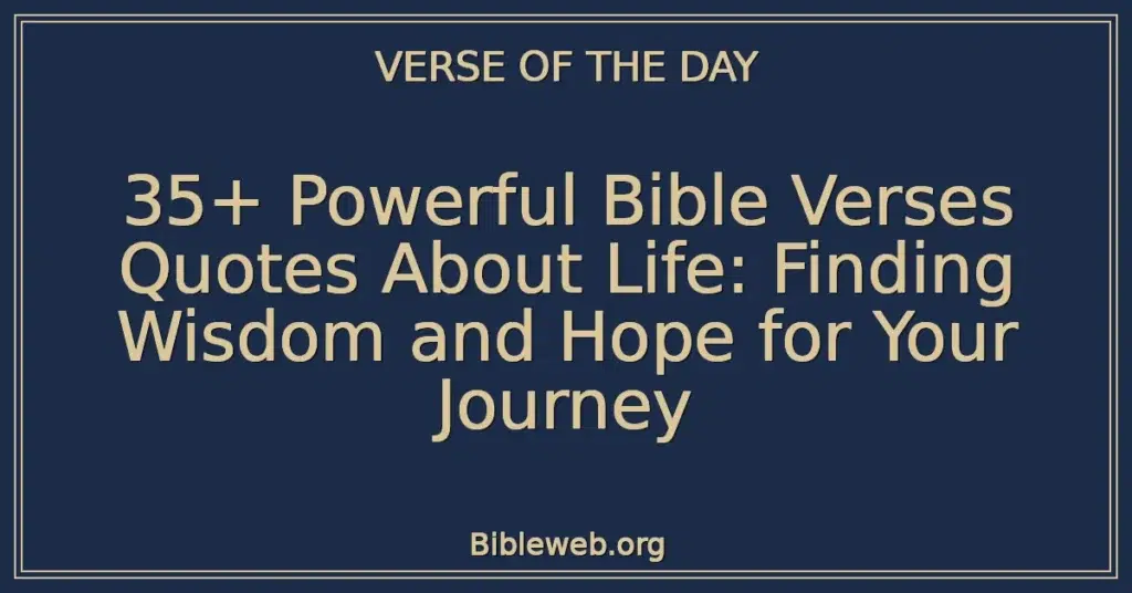 35+ Powerful Bible Verses Quotes About Life: Finding Wisdom and Hope for Your Journey