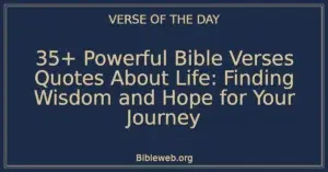 35+ Powerful Bible Verses Quotes About Life: Finding Wisdom and Hope for Your Journey