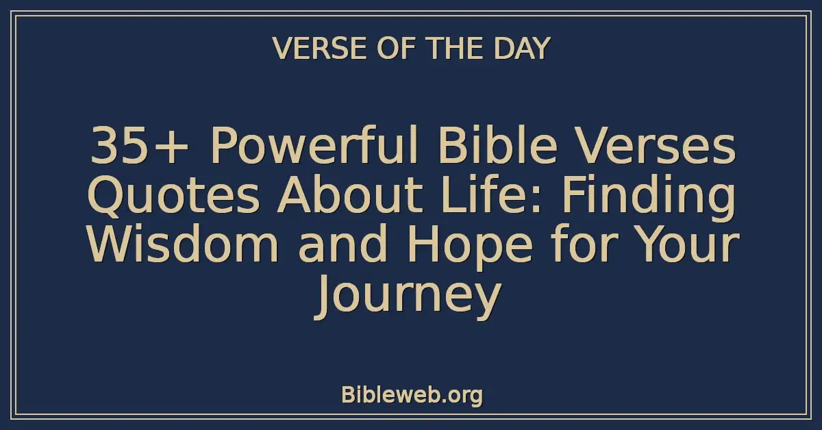 35+ Powerful Bible Verses Quotes About Life: Finding Wisdom and Hope for Your Journey