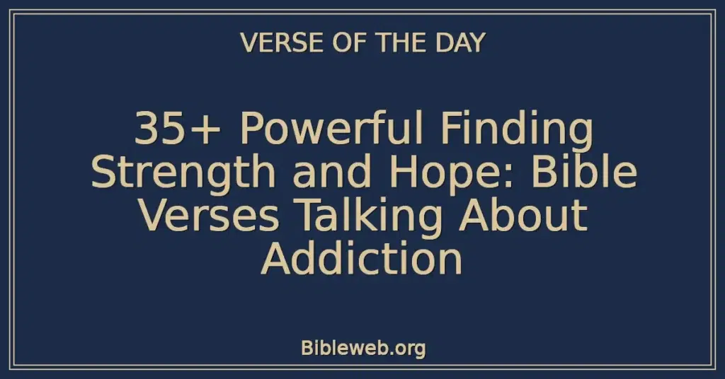 35+ Powerful Finding Strength and Hope: Bible Verses Talking About Addiction