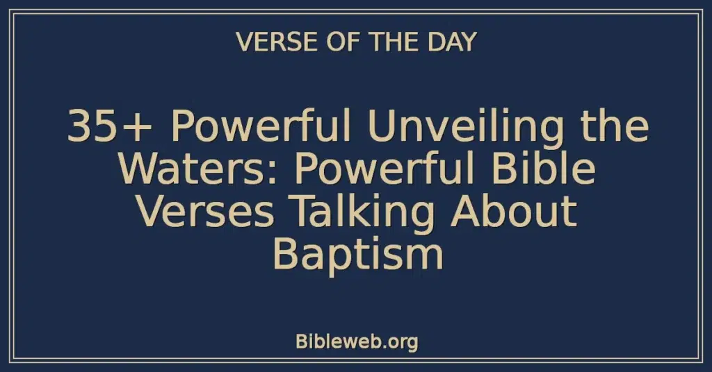 35+ Powerful Unveiling the Waters: Powerful Bible Verses Talking About Baptism