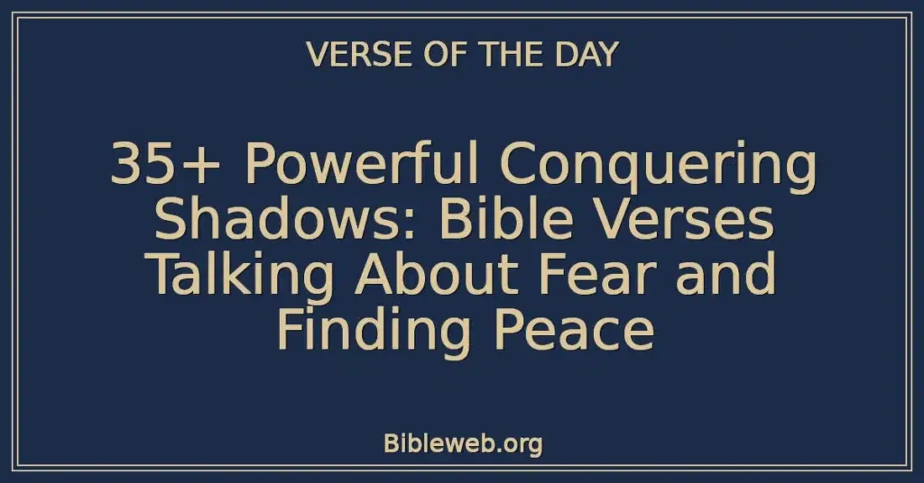 35+ Powerful Conquering Shadows: Bible Verses Talking About Fear and Finding Peace