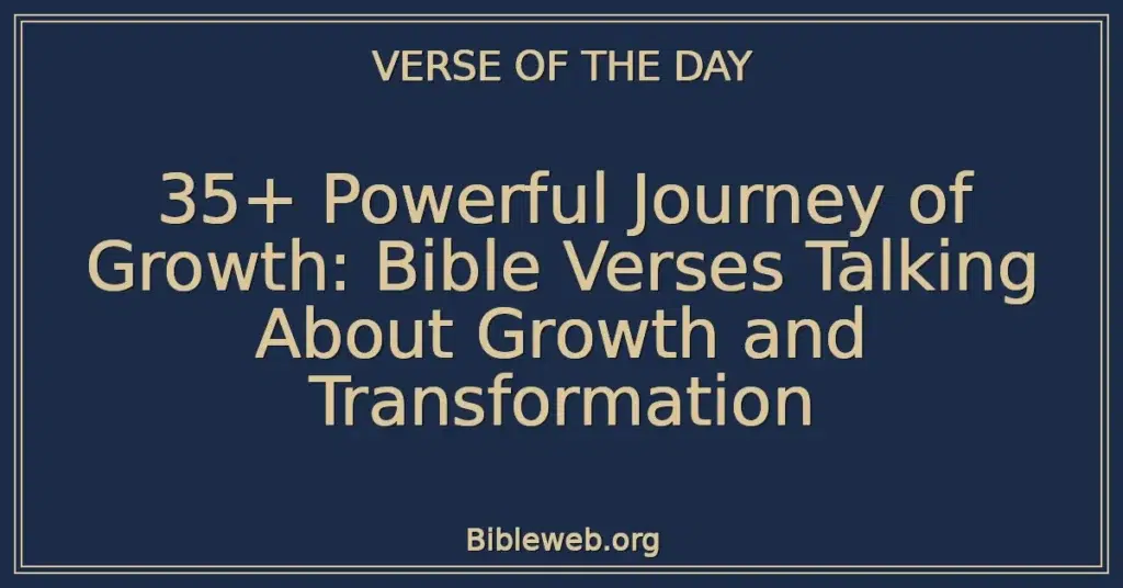 35+ Powerful Journey of Growth: Bible Verses Talking About Growth and Transformation