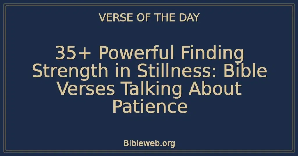 35+ Powerful Finding Strength in Stillness: Bible Verses Talking About Patience