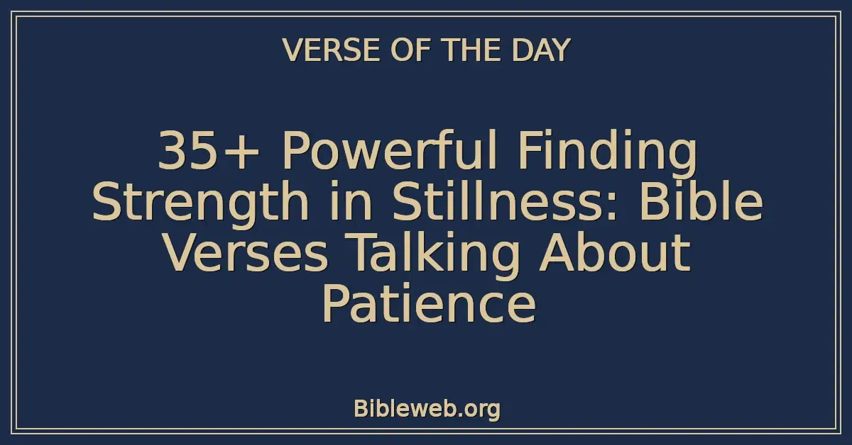 35+ Powerful Finding Strength in Stillness: Bible Verses Talking About Patience