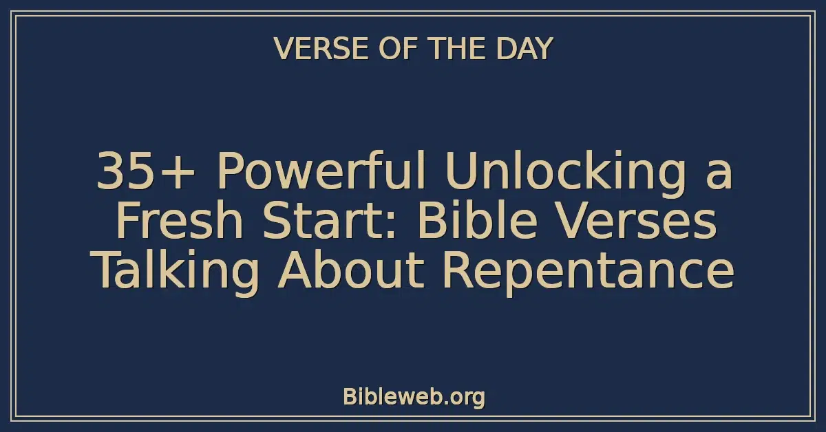 35+ Powerful Unlocking a Fresh Start: Bible Verses Talking About Repentance