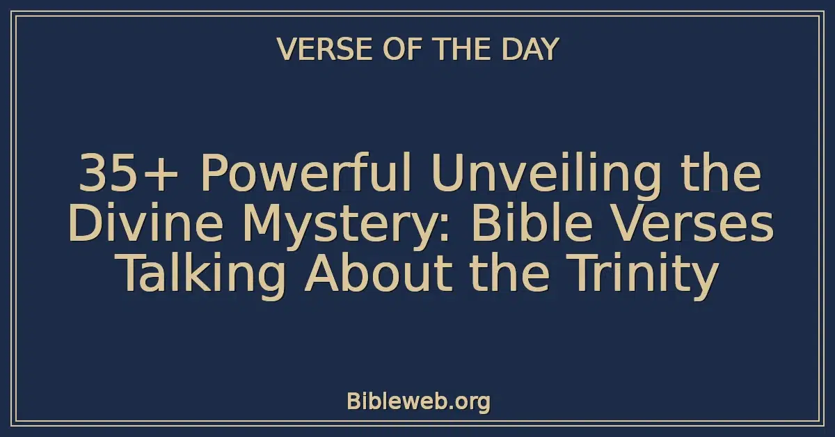 35+ Powerful Unveiling the Divine Mystery: Bible Verses Talking About the Trinity