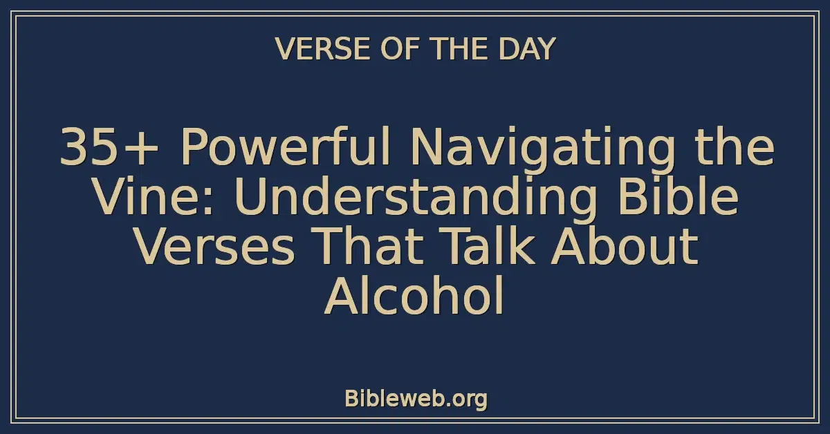 35+ Powerful Navigating the Vine: Understanding Bible Verses That Talk About Alcohol