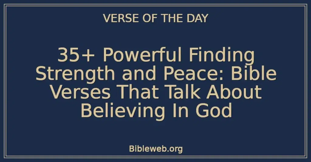 35+ Powerful Finding Strength and Peace: Bible Verses That Talk About Believing In God