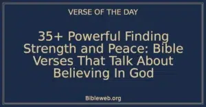 35+ Powerful Finding Strength and Peace: Bible Verses That Talk About Believing In God