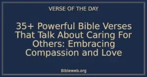 35+ Powerful Bible Verses That Talk About Caring For Others: Embracing Compassion and Love