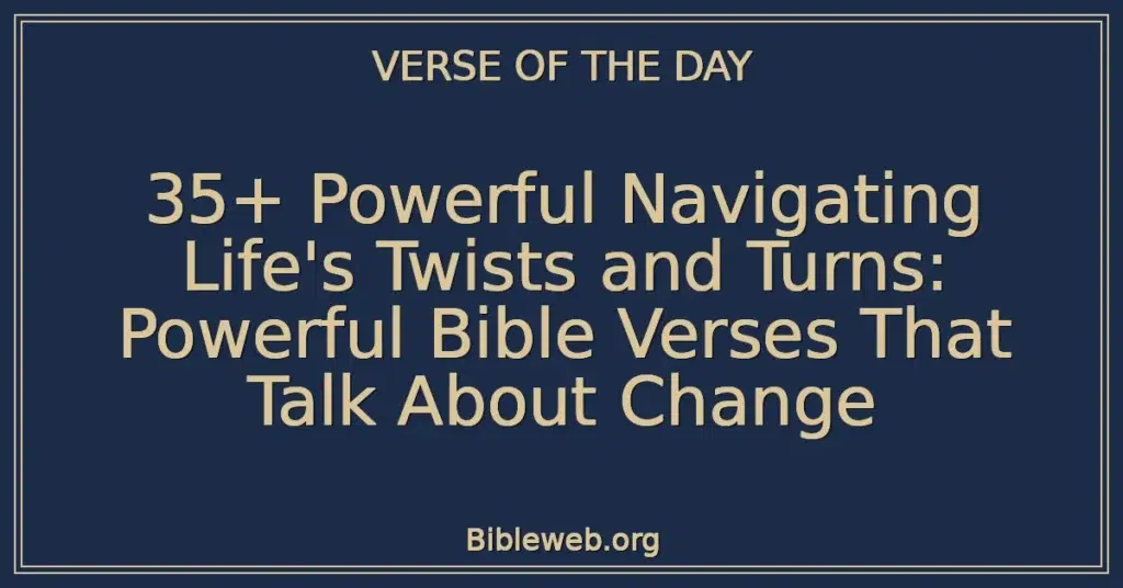 35+ Powerful Navigating Life's Twists and Turns: Powerful Bible Verses That Talk About Change