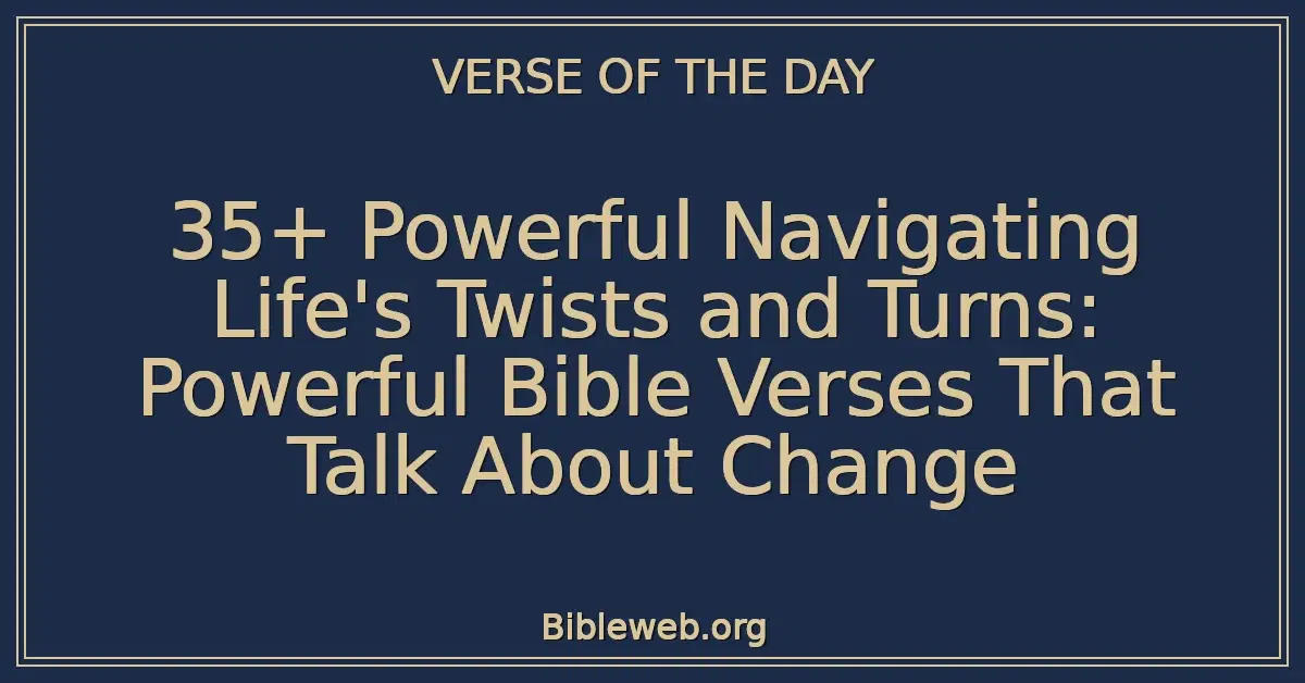 35+ Powerful Navigating Life's Twists and Turns: Powerful Bible Verses That Talk About Change