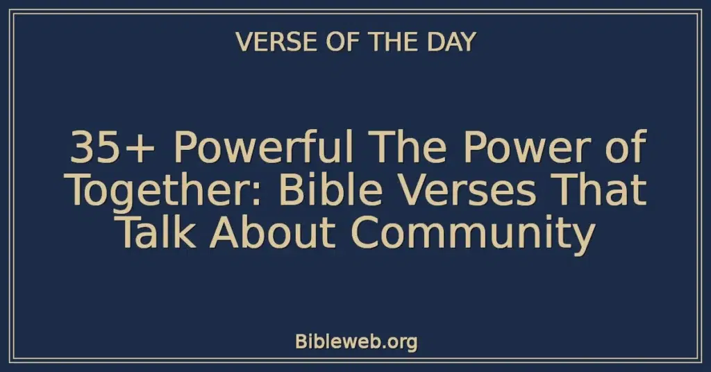 35+ Powerful The Power of Together: Bible Verses That Talk About Community