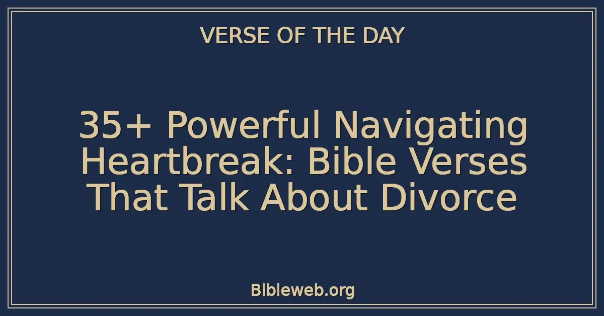 35+ Powerful Navigating Heartbreak: Bible Verses That Talk About Divorce