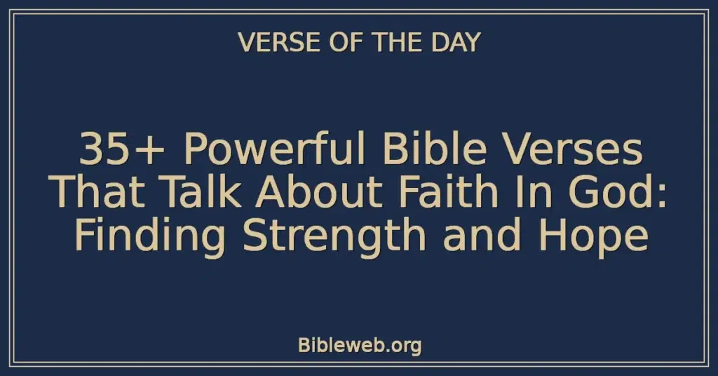 35+ Powerful Bible Verses That Talk About Faith In God: Finding Strength and Hope
