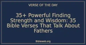 35+ Powerful Finding Strength and Wisdom: 35 Bible Verses That Talk About Fathers