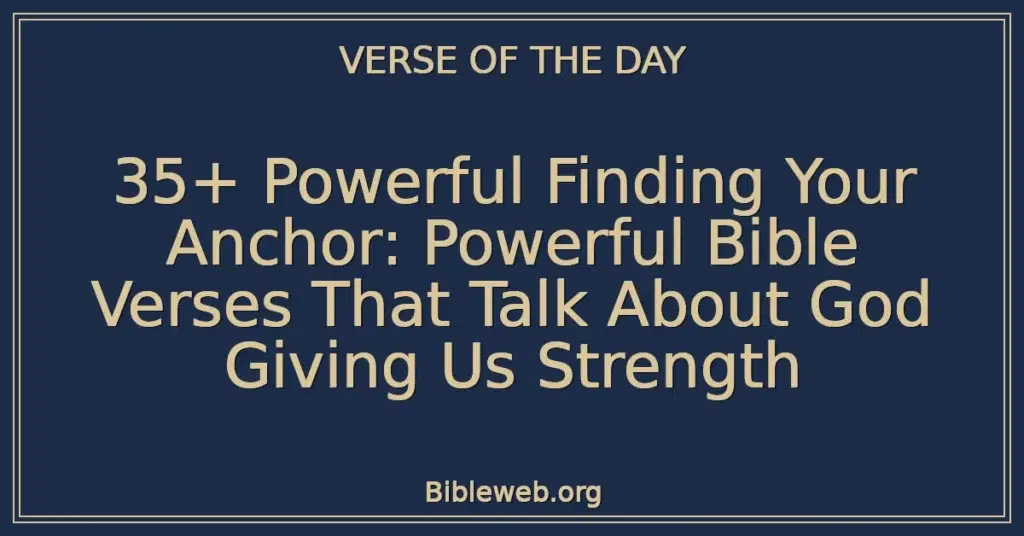 35+ Powerful Finding Your Anchor: Powerful Bible Verses That Talk About God Giving Us Strength
