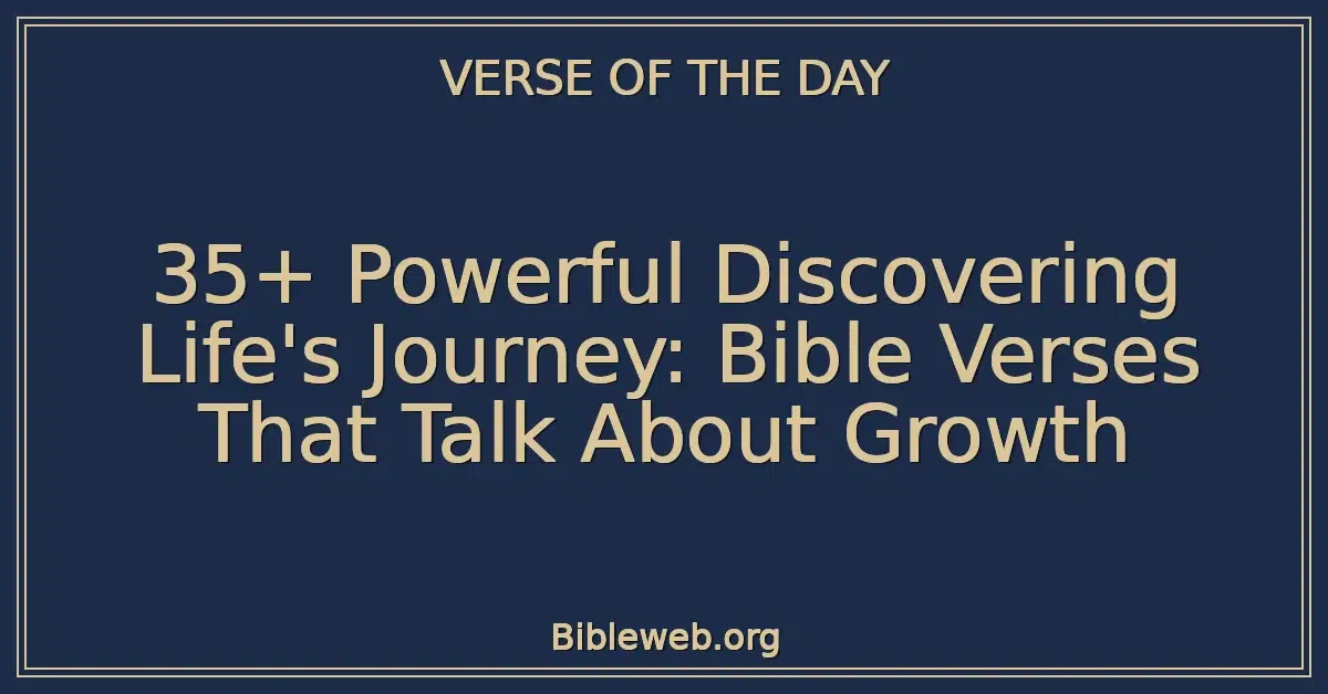 35+ Powerful Discovering Life's Journey: Bible Verses That Talk About Growth