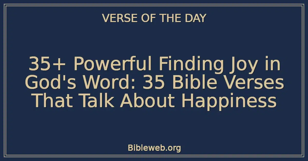 35+ Powerful Finding Joy in God's Word: 35 Bible Verses That Talk About Happiness