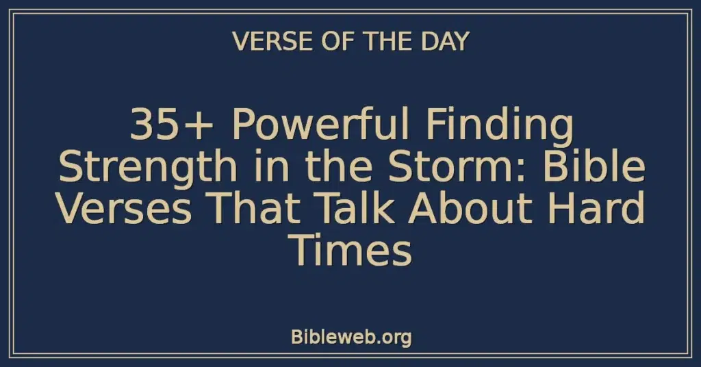 35+ Powerful Finding Strength in the Storm: Bible Verses That Talk About Hard Times