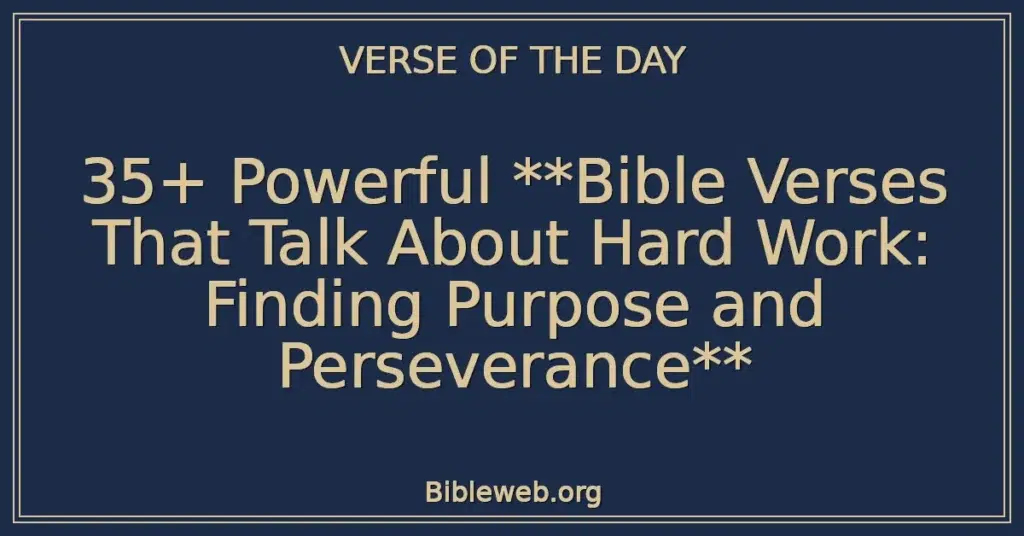 35+ Powerful **Bible Verses That Talk About Hard Work: Finding Purpose and Perseverance**