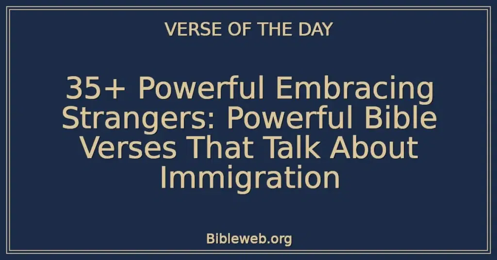35+ Powerful Embracing Strangers: Powerful Bible Verses That Talk About Immigration