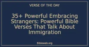 35+ Powerful Embracing Strangers: Powerful Bible Verses That Talk About Immigration