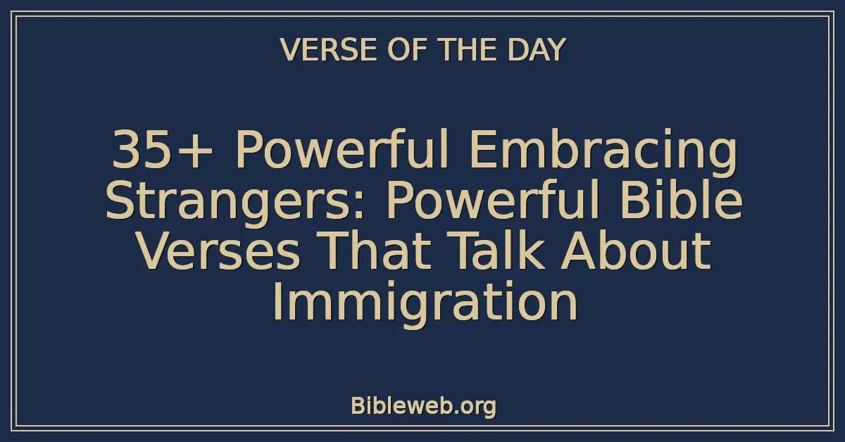 35+ Powerful Embracing Strangers: Powerful Bible Verses That Talk About Immigration