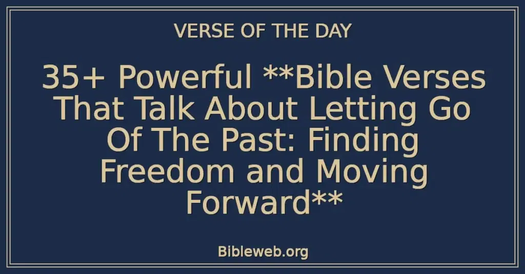 35+ Powerful **Bible Verses That Talk About Letting Go Of The Past: Finding Freedom and Moving Forward**