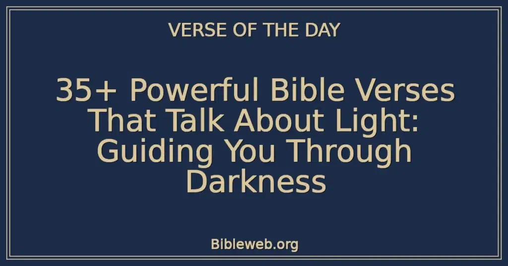 35+ Powerful Bible Verses That Talk About Light: Guiding You Through Darkness
