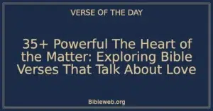 35+ Powerful The Heart of the Matter: Exploring Bible Verses That Talk About Love