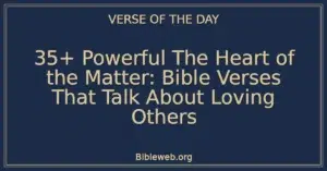 35+ Powerful The Heart of the Matter: Bible Verses That Talk About Loving Others