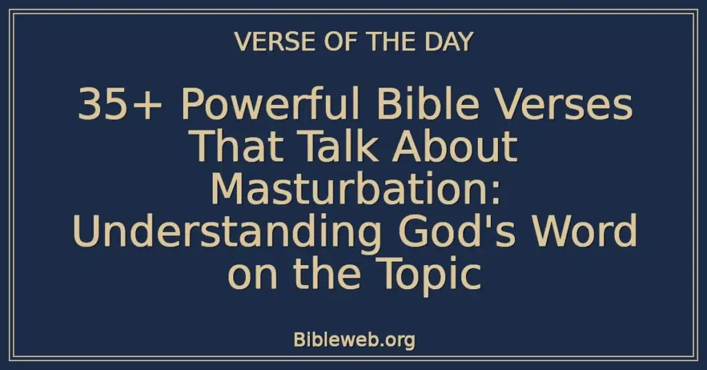 35+ Powerful Bible Verses That Talk About Masturbation: Understanding God's Word on the Topic