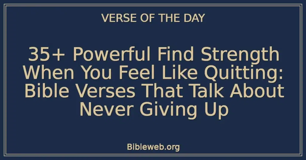 35+ Powerful Find Strength When You Feel Like Quitting: Bible Verses That Talk About Never Giving Up