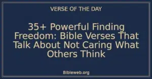 35+ Powerful Finding Freedom: Bible Verses That Talk About Not Caring What Others Think