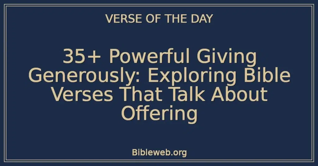 35+ Powerful Giving Generously: Exploring Bible Verses That Talk About Offering