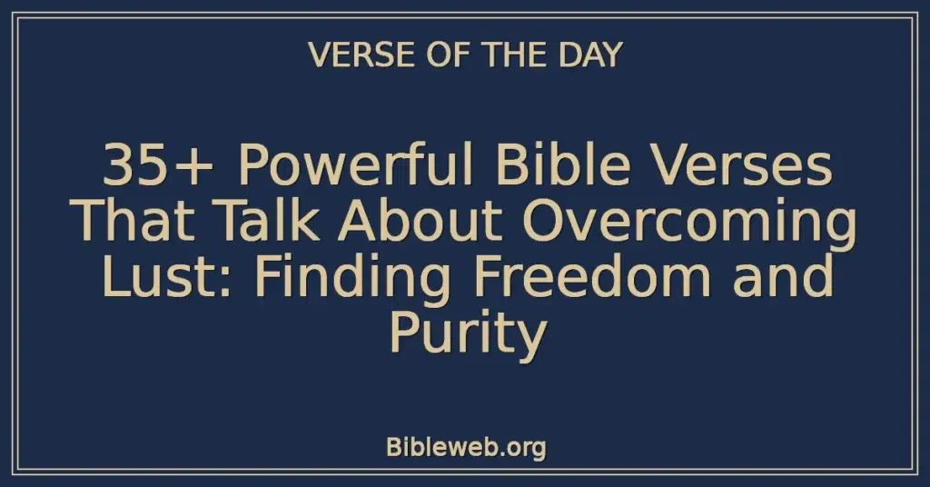35+ Powerful Bible Verses That Talk About Overcoming Lust: Finding Freedom and Purity