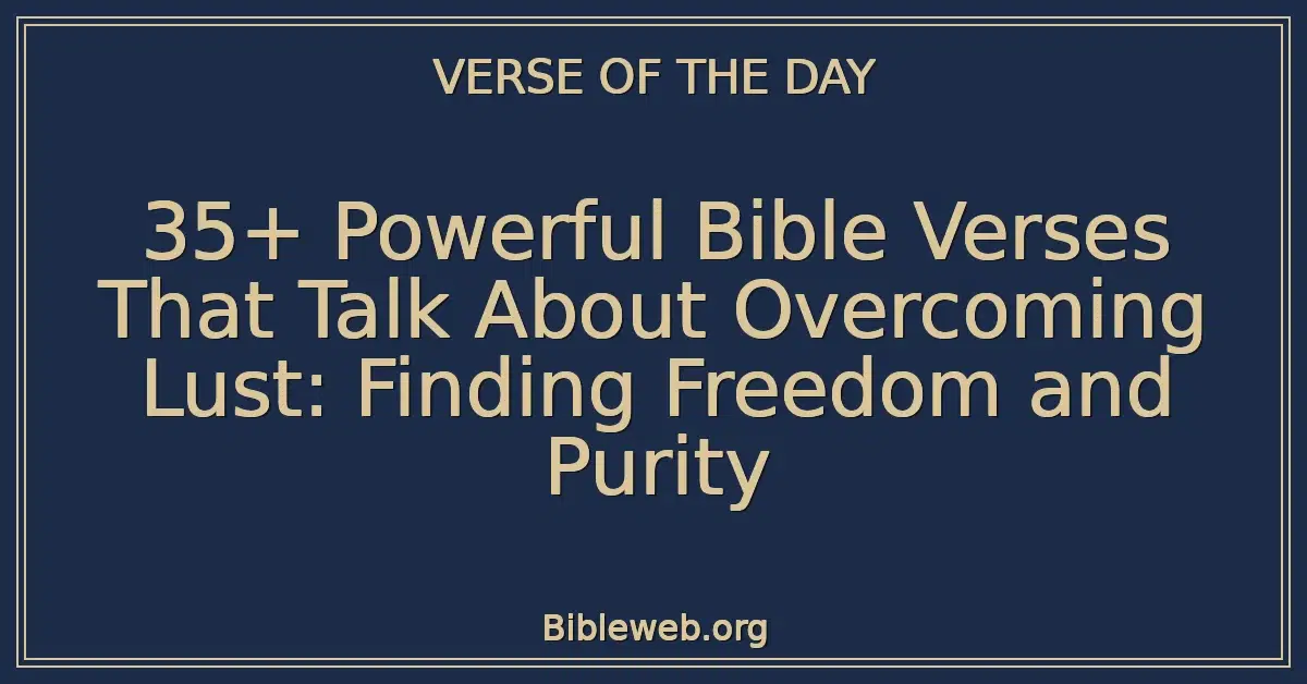 35+ Powerful Bible Verses That Talk About Overcoming Lust: Finding Freedom and Purity