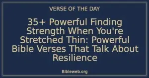 35+ Powerful Finding Strength When You're Stretched Thin: Powerful Bible Verses That Talk About Resilience